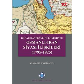 Türk Tarih Kurumu Kaçar Hanedanlığı Döneminde Osmanlı - İran Siyasi İlişkileri (1795-1925) - Abdolvahid Soofizadeh