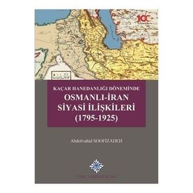 Türk Tarih Kurumu Kaçar Hanedanlığı Döneminde Osmanlı - İran Siyasi İlişkileri (1795-1925) - Abdolvahid Soofizadeh