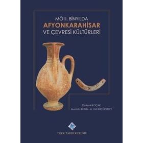 Türk Tarih Kurumu M.Ö. 2. Binyılda Afyonkarahisar ve Çevresi Kültürleri - Özdemir KOÇAK, Mustafa BİLGİN, H. Gül KÜÇÜKBEZCİ (Ciltli)