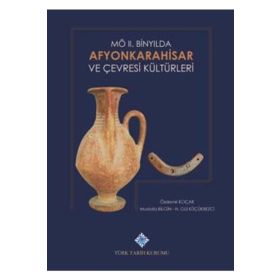 Türk Tarih Kurumu M.Ö. 2. Binyılda Afyonkarahisar ve Çevresi Kültürleri - Özdemir KOÇAK, Mustafa BİLGİN, H. Gül KÜÇÜKBEZCİ (Ciltli)