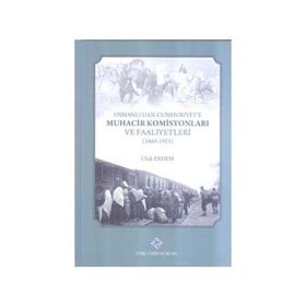 Türk Tarih Kurumu Osmanlı'dan Cumhuriyet'e Muhacir Komisyonları ve Faaliyetleri 1860 - 1923 - Ufuk Erdem