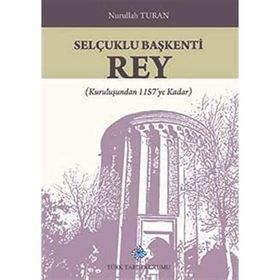Türk Tarih Kurumu Selçuklu Başkenti Rey Kuruluşundan 1157'ye Kadar - Nurullah Turan