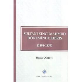 Türk Tarih Kurumu Sultan İkinci Mahmud Döneminde Kıbrıs (1808 - 1839) - Haydar ÇORUH