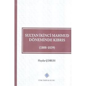 Türk Tarih Kurumu Sultan İkinci Mahmud Döneminde Kıbrıs (1808 - 1839) - Haydar ÇORUH