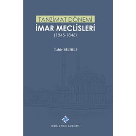Türk Tarih Kurumu Tanzimat Dönemi İmar Meclisleri 1845-1846 - Tahir Bilirli