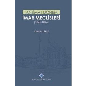 Türk Tarih Kurumu Tanzimat Dönemi İmar Meclisleri 1845-1846 - Tahir Bilirli