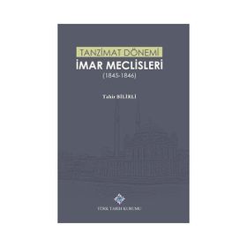 Türk Tarih Kurumu Tanzimat Dönemi İmar Meclisleri 1845-1846 - Tahir Bilirli
