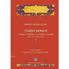 Türk Tarih Kurumu Tarih-I Behişti 1 Varidat-I Sübhani ve Fütühat-I Osmani (686-791/1288-1389) - Behişti Ahmed Çelebi