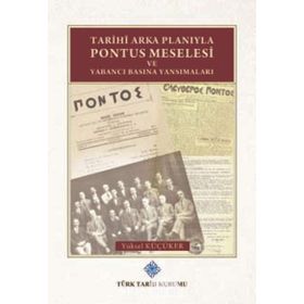 Türk Tarih Kurumu Tarihi Arka Planıyla Pontus Meselesi ve Yabancı Basına Yansımaları - Yüksel Küçüker
