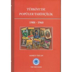 Türk Tarih Kurumu Türkiye`de Popüler Tarihçilik 1908-1960 - Ahmet Özcan