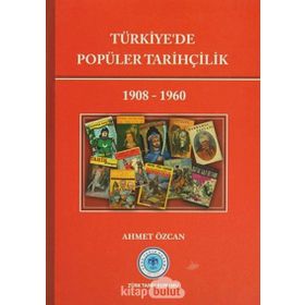 Türk Tarih Kurumu Türkiye`de Popüler Tarihçilik 1908-1960 - Ahmet Özcan