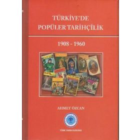 Türk Tarih Kurumu Türkiye`de Popüler Tarihçilik 1908-1960 - Ahmet Özcan