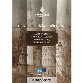 TÜRK TARİHÇİLİĞİNDE DÖRT SIMA HALIL İNALCIK, HALIL SAHİLLİOĞLU, MEHMET GENÇ, İLBER ORTAYLI - EROL ÖZVAR