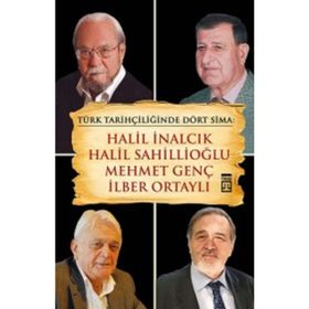 TÜRK TARİHÇİLİĞİNDE DÖRT SIMA HALIL İNALCIK, HALIL SAHİLLİOĞLU, MEHMET GENÇ, İLBER ORTAYLI - EROL ÖZVAR