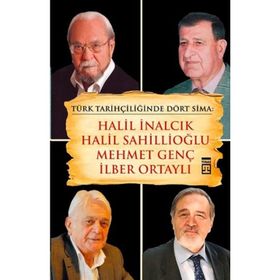TÜRK TARİHÇİLİĞİNDE DÖRT SIMA HALIL İNALCIK, HALIL SAHİLLİOĞLU, MEHMET GENÇ, İLBER ORTAYLI - EROL ÖZVAR