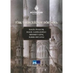 TÜRK TARİHÇİLİĞİNDE DÖRT SIMA HALIL İNALCIK, HALIL SAHİLLİOĞLU, MEHMET GENÇ, İLBER ORTAYLI - EROL ÖZVAR