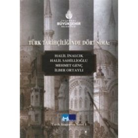 TÜRK TARİHÇİLİĞİNDE DÖRT SIMA HALIL İNALCIK, HALIL SAHİLLİOĞLU, MEHMET GENÇ, İLBER ORTAYLI - EROL ÖZVAR