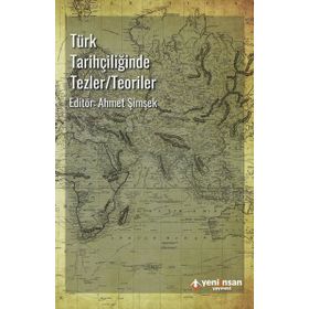 Türk Tarihçiliğinde Tezler/Teoriler - Ahmet Şimşek