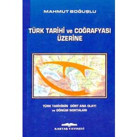 TÜRK TARIHI VE COĞRAFYASI ÜZERİNE - MAHMUT BOĞUŞLU