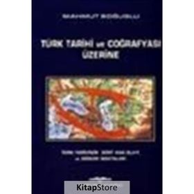 TÜRK TARIHI VE COĞRAFYASI ÜZERİNE - MAHMUT BOĞUŞLU