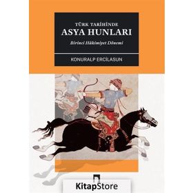 Türk Tarihinde Asya Hunları Birinci Hakimiyet Dönemi - Konuralp Ercilasun