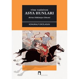 Türk Tarihinde Asya Hunları Birinci Hakimiyet Dönemi - Konuralp Ercilasun