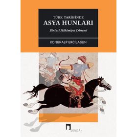 Türk Tarihinde Asya Hunları Birinci Hakimiyet Dönemi - Konuralp Ercilasun