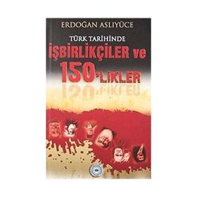 TÜRK TARIHINDE İŞBİRLİKÇİLER VE 150'LIKLER - ERDOĞAN ASLIYÜCE