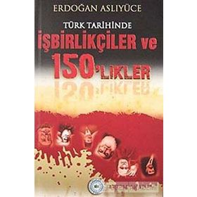 TÜRK TARIHINDE İŞBİRLİKÇİLER VE 150'LIKLER - ERDOĞAN ASLIYÜCE