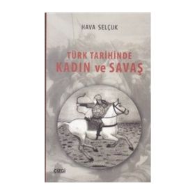 Türk Tarihinde Kadın ve Savaş - Hava Selçuk