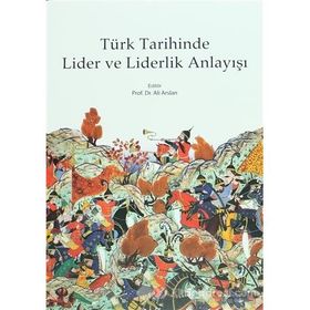 Türk Tarihinde Lider ve Liderlik Anlayışı - Ali Arslan