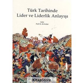 Türk Tarihinde Lider ve Liderlik Anlayışı - Ali Arslan