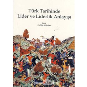 Türk Tarihinde Lider ve Liderlik Anlayışı - Ali Arslan
