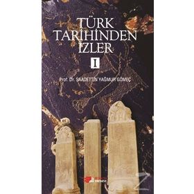 Türk Tarihinden İzler - 1 - Saadettin Yağmur Gömeç