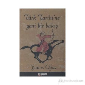 Türk Tarihi’ne Yeni Bir Bakış - Yunus Oğuz