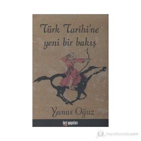 Türk Tarihi’ne Yeni Bir Bakış - Yunus Oğuz