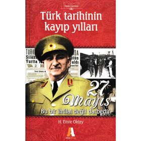 TÜRK TARIHININ KAYIP YILLARI 27 MAYIS BU BIR İHTILAL DEĞIL DARBEDIR - H. EMRE OKTAY