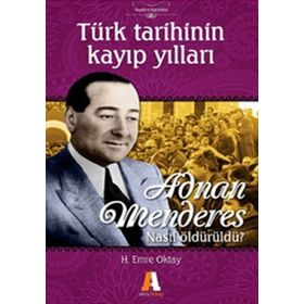 TÜRK TARIHININ KAYIP YILLARI ADNAN MENDERES NASIL ÖLDÜRÜLDÜ? - H. EMRE OKTAY