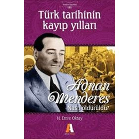 TÜRK TARIHININ KAYIP YILLARI ADNAN MENDERES NASIL ÖLDÜRÜLDÜ? - H. EMRE OKTAY