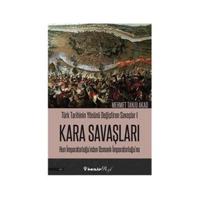 Türk Tarihinin Yönünü Değiştiren Savaşlar 1 Kara Savaşları Hun İmparatorluğu’ndan Osmanlı İmparatorluğu’na - Mehmet Tanju Akad