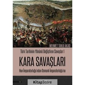 Türk Tarihinin Yönünü Değiştiren Savaşlar 1 Kara Savaşları Hun İmparatorluğu’ndan Osmanlı İmparatorluğu’na - Mehmet Tanju Akad