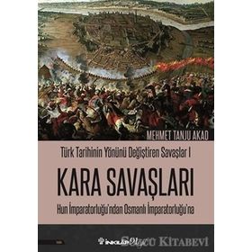 Türk Tarihinin Yönünü Değiştiren Savaşlar 1 Kara Savaşları Hun İmparatorluğu’ndan Osmanlı İmparatorluğu’na - Mehmet Tanju Akad