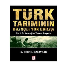 TÜRK TARIMININ BİLİNÇLİ YOK EDİLİŞİ - SERPIL ÖZKAYNAK