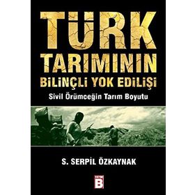 TÜRK TARIMININ BİLİNÇLİ YOK EDİLİŞİ - SERPIL ÖZKAYNAK