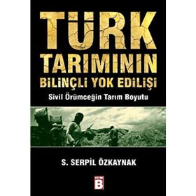 TÜRK TARIMININ BİLİNÇLİ YOK EDİLİŞİ - SERPIL ÖZKAYNAK