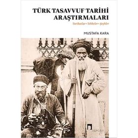 TÜRK TASAVVUF TARIHI ARAŞTIRMALARI TARIKATLAR - TEKKELER - ŞEYHLER - MUSTAFA KARA