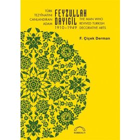 Türk Tezyinatını Canlandıran Adam Feyzullah Dayıgil 1910-1949 - Kubbealtı Neşriyatı Yayıncılık