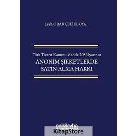 Türk Ticaret Kanunu Madde 208 Uyarınca Anonim Şirketlerde Satın Alma Hakkı - Leyla Orak Çelikboya