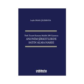 Türk Ticaret Kanunu Madde 208 Uyarınca Anonim Şirketlerde Satın Alma Hakkı - Leyla Orak Çelikboya