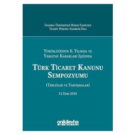 Türk Ticaret Kanunu Sempozyumu: Tebliğler Tartışmalar - Kolektif